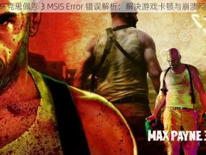 《马克思佩恩 3 MSIS Error 错误解析：解决游戏卡顿与崩溃问题》