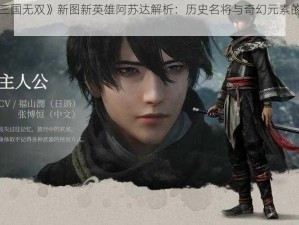 《真三国无双》新图新英雄阿苏达解析：历史名将与奇幻元素的完美结合