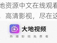 大地资源中文在线观看官网，高清影视，尽在这里