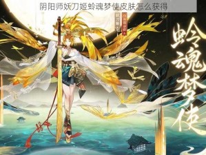 阴阳师妖刀姬蛉魂梦使皮肤怎么获得