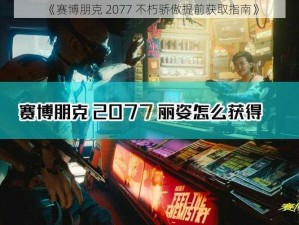 《赛博朋克 2077 不朽骄傲提前获取指南》