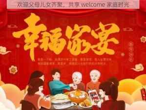 欢迎父母儿女齐聚，共享 welcome 家庭时光