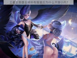 王者女英雄去掉所有服装后为什么不穿小内？