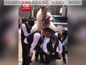 伴郎婚前试车准新娘注意事项：保障安全，确保顺利