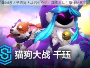 2019年lol愚人节猫狗大战活动介绍：猫狗魔法引擎神秘奖品大揭秘