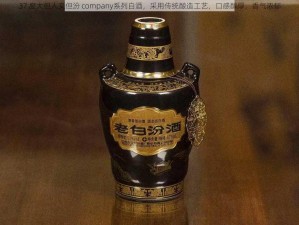 37 度大但人文但汾 company系列白酒，采用传统酿造工艺，口感醇厚，香气浓郁