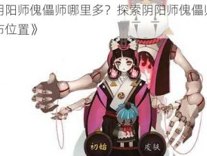 《阴阳师傀儡师哪里多？探索阴阳师傀儡师的分布位置》