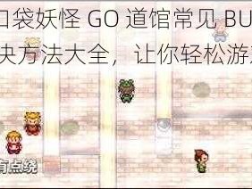 《口袋妖怪 GO 道馆常见 BUG 解决方法大全，让你轻松游戏》