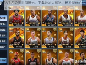 最强NBA手游公测时间曝光，下载地址大揭秘：玩家期待的游戏体验重磅来袭