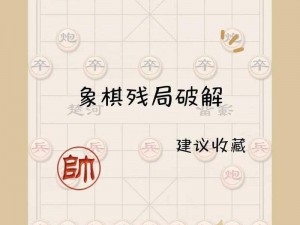 破解象棋残局步步陷阱，带你领略智慧的博弈之美