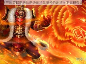 《三国策略新玩法新版副将系统橙色副将关羽震撼登场》