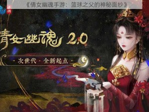 《倩女幽魂手游：篮球之父的神秘面纱》