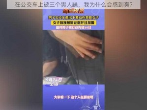 在公交车上被三个男人躁，我为什么会感到爽？