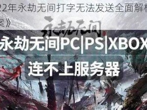 《2022年永劫无间打字无法发送全面解析与解决方案》