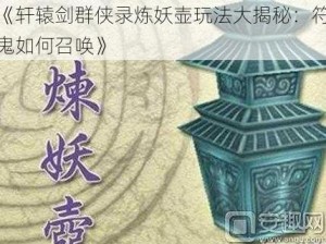 《轩辕剑群侠录炼妖壶玩法大揭秘：符鬼如何召唤》