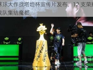 球球大作战塔坦杯宣传片发布，12 支荣耀战队集结魔都