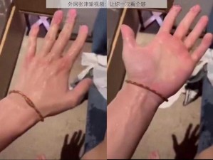 外网张津瑜视频：让你一次看个够