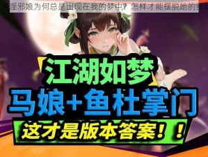 江湖淫邪娘为何总是出现在我的梦中？怎样才能摆脱她的纠缠？