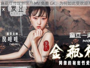 麻花豆传媒剧国产 MV 免费 GK，为何如此受欢迎？