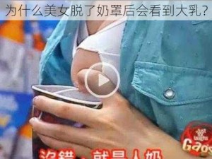 为什么美女脱了奶罩后会看到大乳？