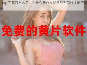 芭乐 app 下载官方入口：为什么我总是找不到？怎样才能下载到官方正版？