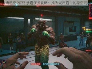 赛博朋克 2077 拳霸任务攻略：成为城市霸主的秘密武器