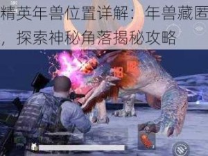 和平精英年兽位置详解：年兽藏匿地点一览，探索神秘角落揭秘攻略