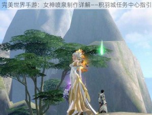 完美世界手游：女神喷泉制作详解——积羽城任务中心指引