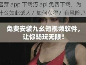 蜜芽 app 下载汅 api 免费下载，为什么如此诱人？如何获得？有风险吗？