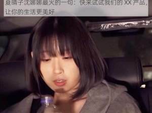 夏晴子沈娜娜最火的一句：快来试试我们的 XX 产品，让你的生活更美好