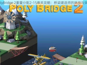 PolyBridge 2重量分配2-15难关攻略：桥梁建造师的挑战与突破