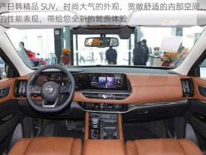 国产日韩精品 SUV，时尚大气的外观，宽敞舒适的内部空间，卓越的性能表现，带给您全新的驾乘体验