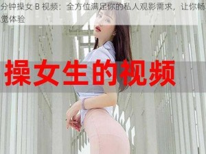 120 分钟操女 B 视频：全方位满足你的私人观影需求，让你畅享极致视觉体验