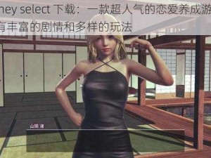 honey select 下载：一款超人气的恋爱养成游戏，拥有丰富的剧情和多样的玩法