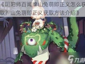 《阴阳师百闻牌山兔萌即正义怎么获取？山兔萌即正义获取方法介绍》