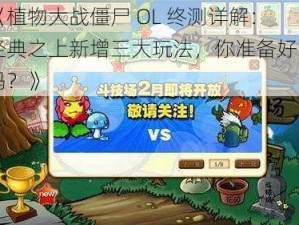 《植物大战僵尸 OL 终测详解：经典之上新增三大玩法，你准备好了吗？》