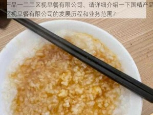 国精产品一二二区视早餐有限公司、请详细介绍一下国精产品一二二区视早餐有限公司的发展历程和业务范围？