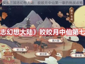 探索三国志幻想大陆：皎皎月中仙第一章的挑战攻略