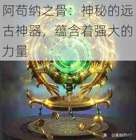 阿苟纳之骨：神秘的远古神器，蕴含着强大的力量