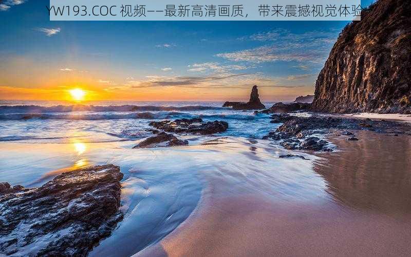 YW193.COC 视频——最新高清画质，带来震撼视觉体验