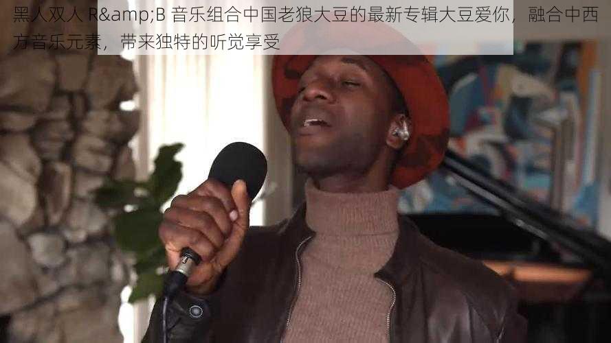 黑人双人 R&B 音乐组合中国老狼大豆的最新专辑大豆爱你，融合中西方音乐元素，带来独特的听觉享受