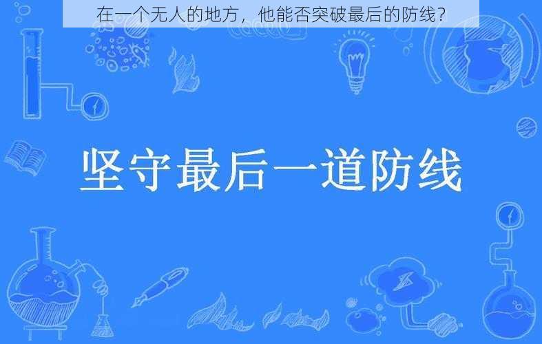 在一个无人的地方，他能否突破最后的防线？