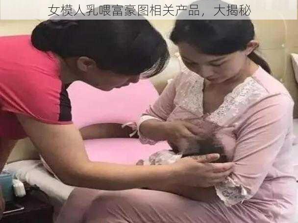 女模人乳喂富豪图相关产品，大揭秘