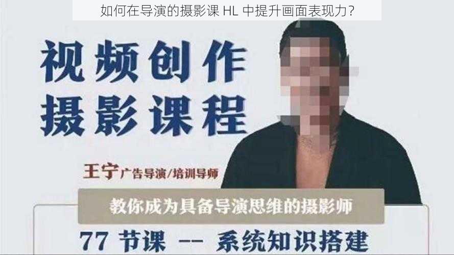 如何在导演的摄影课 HL 中提升画面表现力？