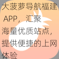 大菠萝导航福建 APP，汇聚海量优质站点，提供便捷的上网体验