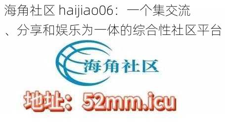 海角社区 haijiao06：一个集交流、分享和娱乐为一体的综合性社区平台