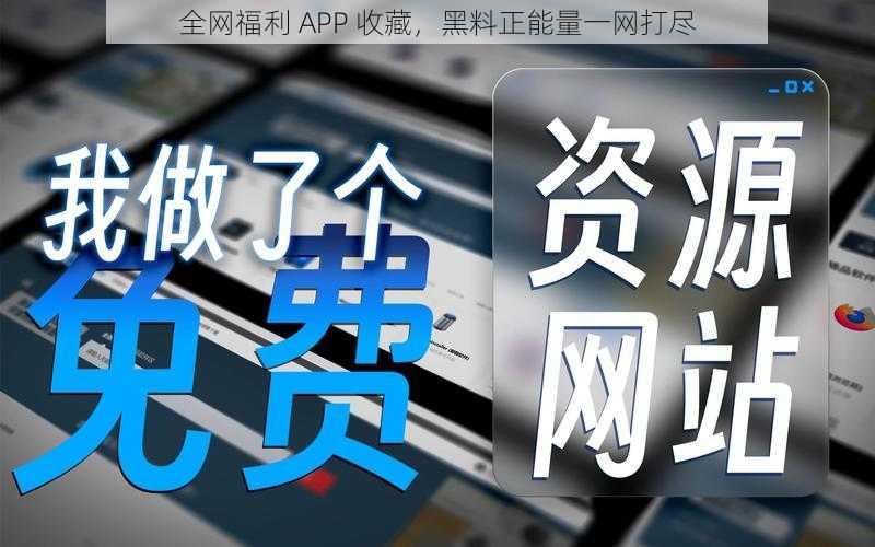 全网福利 APP 收藏，黑料正能量一网打尽