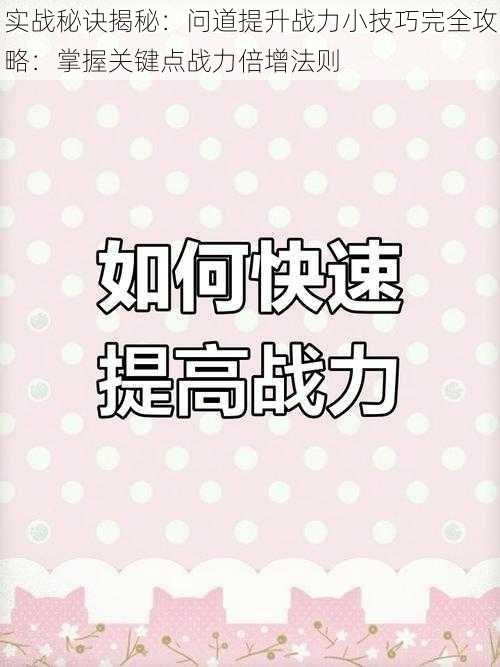 实战秘诀揭秘：问道提升战力小技巧完全攻略：掌握关键点战力倍增法则