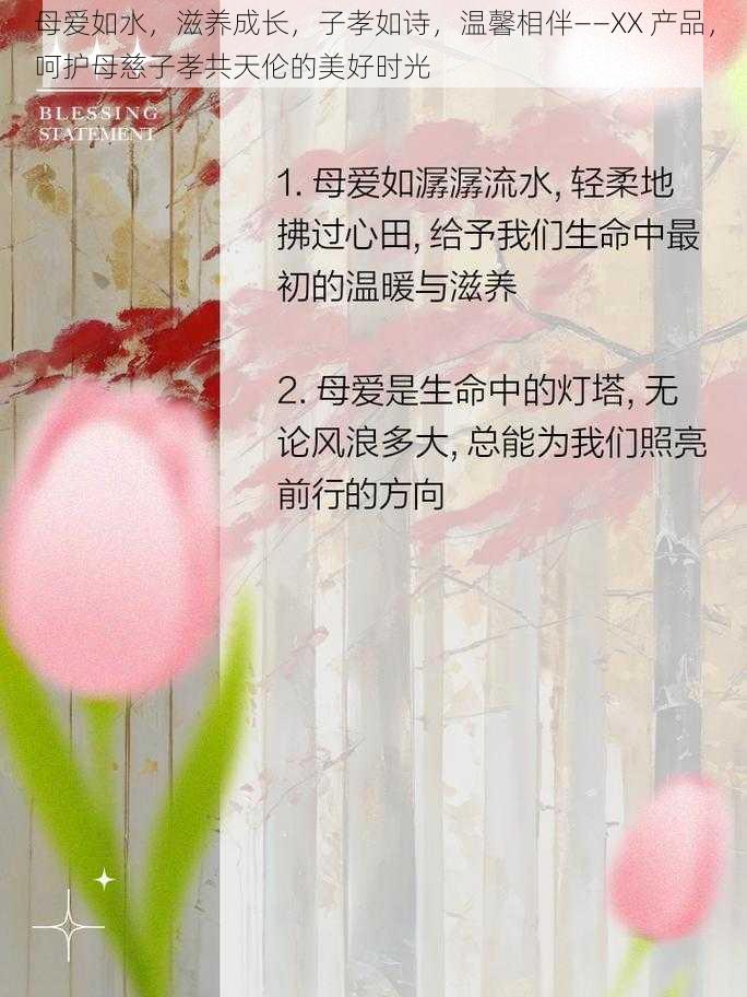 母爱如水，滋养成长，子孝如诗，温馨相伴——XX 产品，呵护母慈子孝共天伦的美好时光