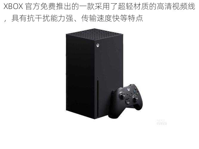 XBOX 官方免费推出的一款采用了超轻材质的高清视频线，具有抗干扰能力强、传输速度快等特点